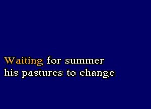 XVaiting for summer
his pastures to change