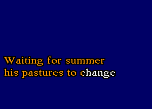 XVaiting for summer
his pastures to change