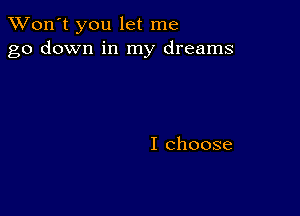 TWon't you let me
go down in my dreams