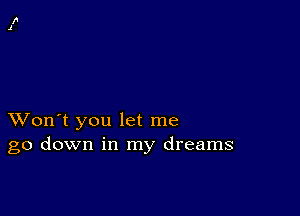 XVon't you let me
go down in my dreams