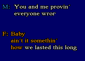 M2 You and me provin'
everyone wror

F2 Baby
ain't it somethin'
how we lasted this long