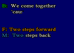 B2 We come together
bans

F2 Two steps forward
IVIr Two steps back