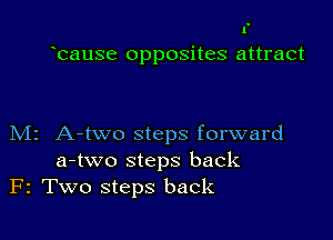 1.

bause opposites attract

M2 A-two steps forward
a-two steps back
F2 Two steps back