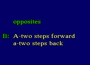 opposnes

B2 A-two steps forward
a-two steps back