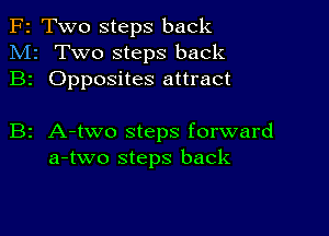 F2 Two steps back
M2 Two steps back
B2 Opposites attract

B2 A-two steps forward
a-two steps back