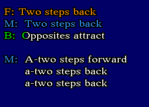 F2 Two steps back
M2 Two steps back
B2 Opposites attract

M2 A-two steps forward
a-two steps back
a-two steps back