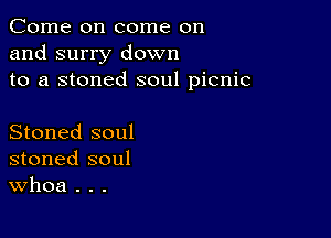 Come on come on
and surry down
to a stoned soul picnic

Stoned soul
stoned soul
Whoa . . .