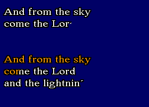 And from the sky
come the Lor'

And from the sky
come the Lord
and the lightnine