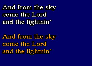 And from the sky
come the Lord
and the lightnin'

And from the sky
come the Lord
and the lightnint