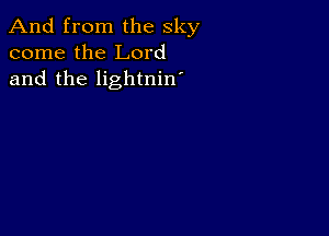 And from the sky
come the Lord
and the lightnin'