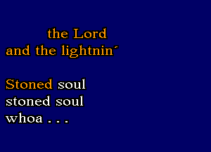 the Lord
and the lightnin'

Stoned soul
stoned soul
Whoa . . .