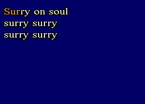 Surry 0n soul
surry surry
surry surry