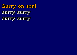 Surry 0n soul
surry surry
surry surry