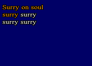 Surry 0n soul
surry surry
surry surry