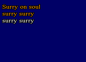 Surry 0n soul
surry surry
surry surry