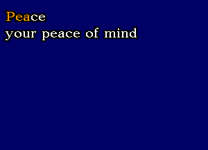 Peace
your peace of mind