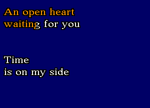 An open heart
waiting for you

Time
is on my side