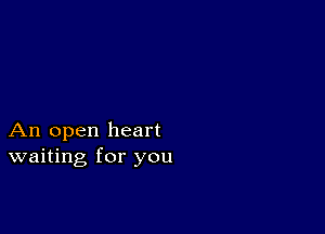 An open heart
waiting for you