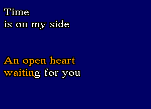 Time
is on my Side

An open heart
waiting for you