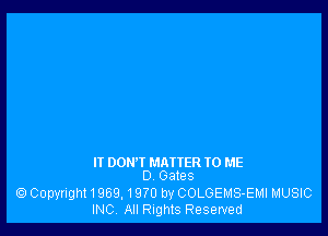 II DON'T MATIER TO ME
D Gates

Copyright1969.1970 by COLGEMS-EMI MUSIC
INC. All Rights Reserved