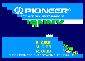 (U2 nnnweem

7775- Art of Entertainment

'..lIIIEEZI

B. GIBB

M. GIBB 336
R. 0133 ,1. l
Q1996 PIONEER ENTERTAINMENT lUSjkTi-1er b