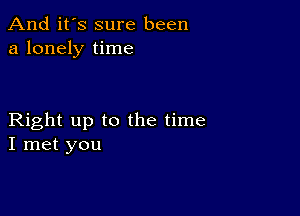 And it's sure been
a lonely time

Right up to the time
I met you