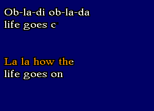 Ob-la-di ob-la-da
life goes c

La la how the
life goes on