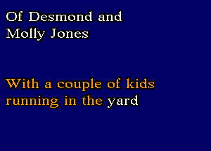 0f Desmond and
Molly Jones

XVith a couple of kids
running in the yard