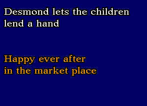 Desmond lets the children
lend a hand

Happy ever after
in the market place