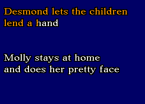 Desmond lets the children
lend a hand

Molly stays at home
and does her pretty face