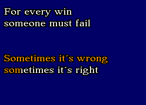 For every win
someone must fail

Sometimes its wrong
sometimes ifs right