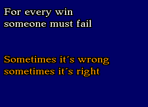 For every win
someone must fail

Sometimes its wrong
sometimes ifs right