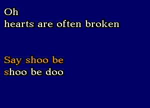 Oh
hearts are often broken

Say Shoo be
Shoo be doo