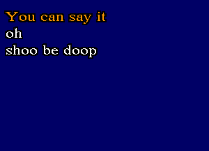 You can say it
011
31100 be doop