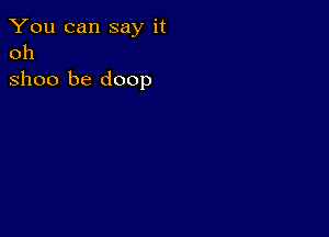 You can say it
011
31100 be doop