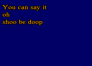 You can say it
011
31100 be doop