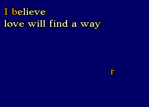 I believe
love will find a way