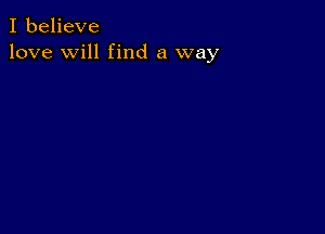 I believe
love will find a way