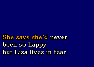 She says shed never
been so happy
but Lisa lives in fear