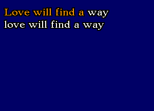 Love Will find a way
love will find a way