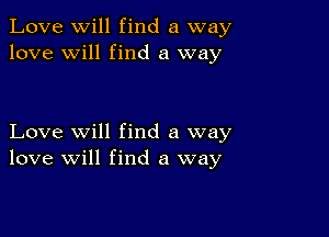 Love Will find a way
love will find a way

Love will find a way
love will find a way