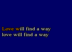 Love will find a way
love will find a way