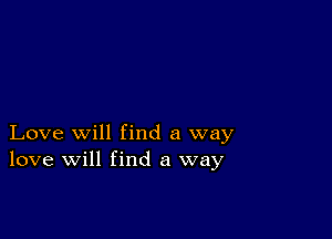 Love will find a way
love will find a way