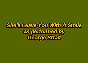 She'll Leave You With A SmiIe

as perfonned by
George Strait