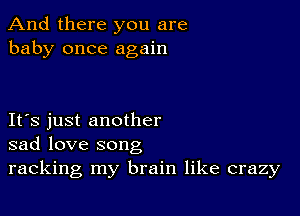 And there you are
baby once again

IFS just another
sad love song

racking my brain like crazy