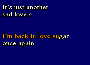 It's just another
sad love 5'

I m back in love sugar
once again