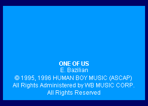 ONE OF US
E Bazman

1995, 1996 HUMAN BOY MUSIC (ASCAP)
All Rights Administered by WB MUSIC CORP.
All Rights Reserved