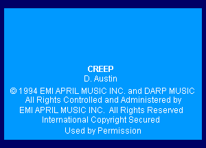 CREEP

0 Austin

Q1994 EMI APRIL MUSIC INC, and DARP MUSIC
All Rights Controlled and Administered by

EMI APRIL MUSIC INC All Rights Reserved
International Copyright Secured

Used by Permission