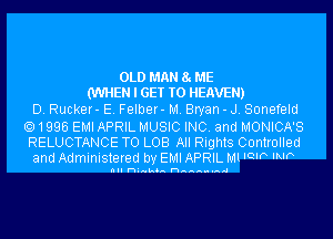 OLD MAN 8 ME
(WHEN I GET TO HEAVEN)
D. Rucker- E. Felber- M. Bryan - J. Sonefeld
1996 EMI APRIL MUSIC INC. and MONICA'S

RELUCTANCE TO LOB All Rights Controlled
and Administered by EMI APRIL Ml IQIP INF

nll hi nlaOn n nnnnnn