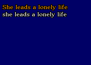 She leads a lonely life
she leads a lonely life